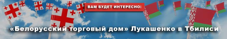 «Белорусский торговый дом» Лукашенко в Тбилиси